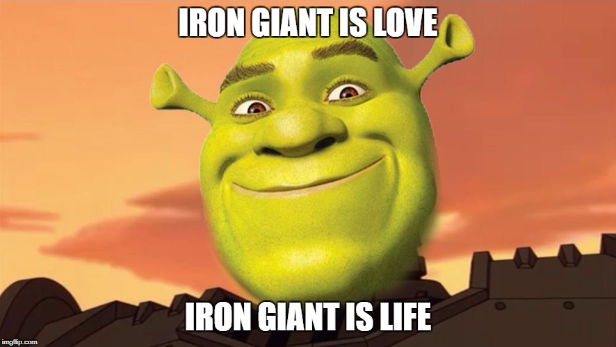 IRON GIANT IS LOVE; IRON GIANT IS LIFE | image tagged in iron giant shrek | made w/ Imgflip meme maker