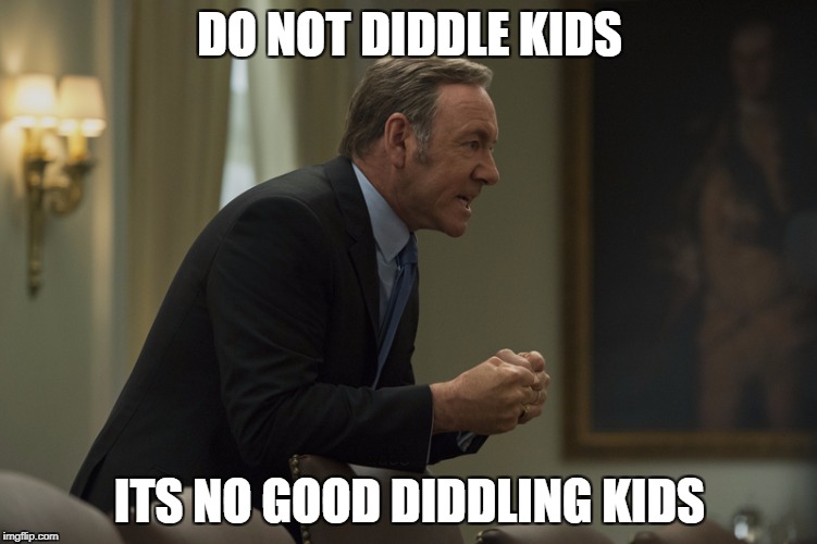 DO NOT DIDDLE KIDS; ITS NO GOOD DIDDLING KIDS | made w/ Imgflip meme maker