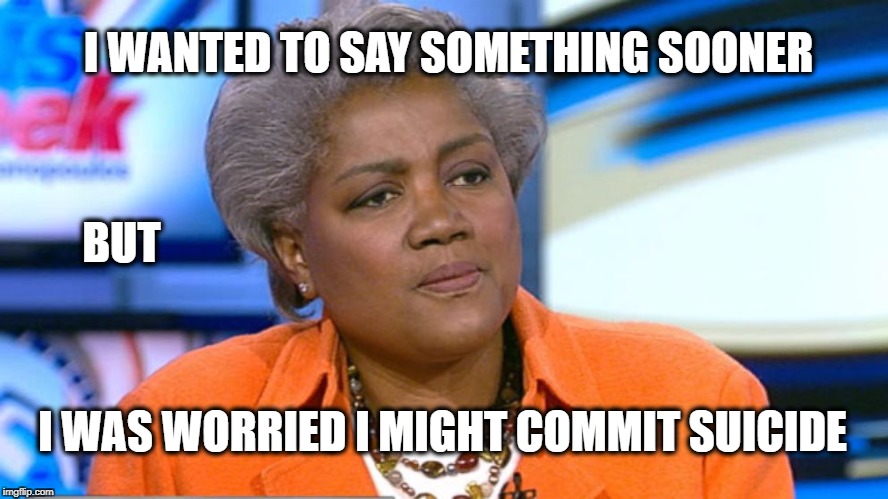 Donna Brazile | I WANTED TO SAY SOMETHING SOONER; BUT; I WAS WORRIED I MIGHT COMMIT SUICIDE | image tagged in donna brazile | made w/ Imgflip meme maker