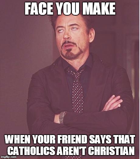 Face You Make Robert Downey Jr | FACE YOU MAKE; WHEN YOUR FRIEND SAYS THAT CATHOLICS AREN'T CHRISTIAN | image tagged in memes,face you make robert downey jr | made w/ Imgflip meme maker