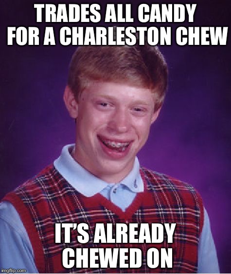 Outa luck this halloween | TRADES ALL CANDY FOR A CHARLESTON CHEW; IT’S ALREADY CHEWED ON | image tagged in memes,bad luck brian,chars ton chew,noob,candy trading | made w/ Imgflip meme maker