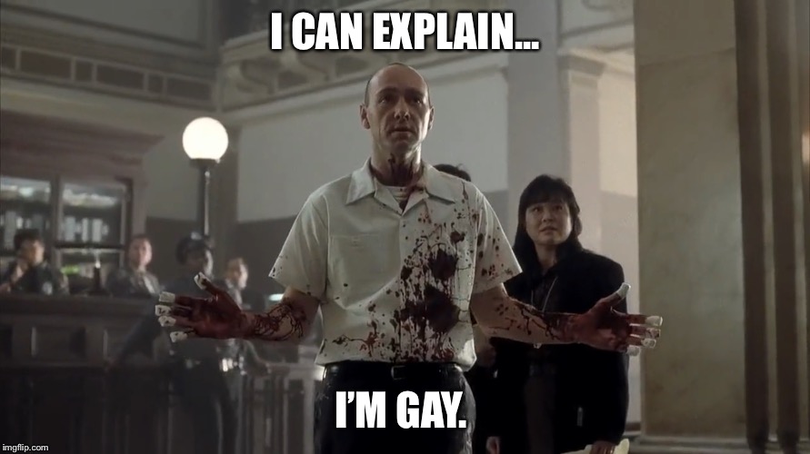 I’m gay | I CAN EXPLAIN... I’M GAY. | image tagged in kevin spacey | made w/ Imgflip meme maker