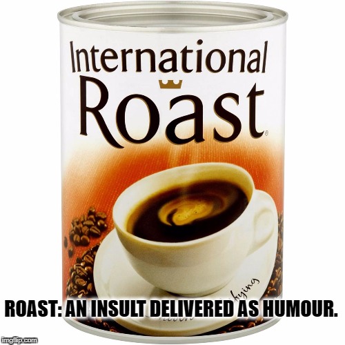 ROAST: AN INSULT DELIVERED AS HUMOUR. | image tagged in satan's coffee | made w/ Imgflip meme maker