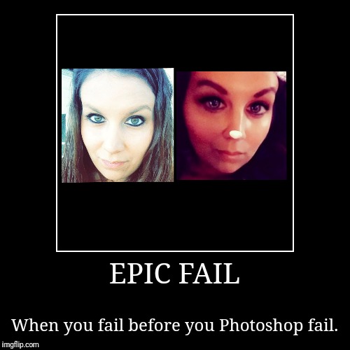 Epic Photoshop fail  | image tagged in funny,demotivationals,epic fail,photoshop,fail,fugly | made w/ Imgflip demotivational maker