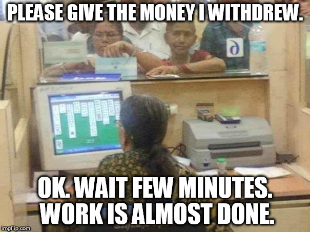 Playing Solitaire 2 ! | PLEASE GIVE THE MONEY I WITHDREW. OK. WAIT FEW MINUTES. WORK IS ALMOST DONE. | image tagged in playing solitaire,regular bank jobs,playing solitaire in the bank,working | made w/ Imgflip meme maker
