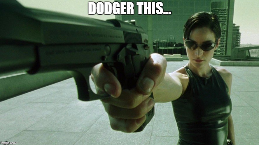 Trinity The Matrix Dodge This | DODGER THIS... | image tagged in trinity the matrix dodge this | made w/ Imgflip meme maker