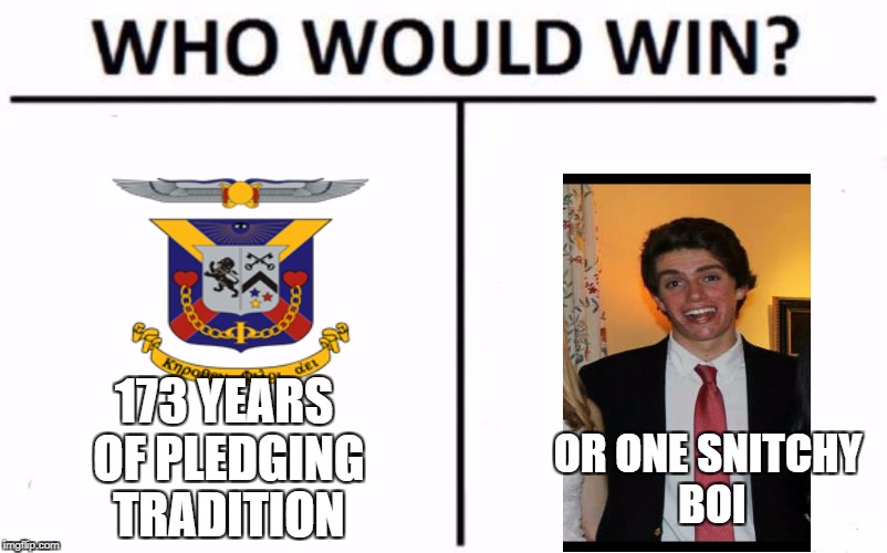 Who Would Win? Meme | 173 YEARS OF PLEDGING TRADITION; OR ONE SNITCHY BOI | image tagged in who would win | made w/ Imgflip meme maker