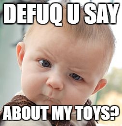 Skeptical Baby Meme | DEFUQ U SAY; ABOUT MY TOYS? | image tagged in memes,skeptical baby | made w/ Imgflip meme maker