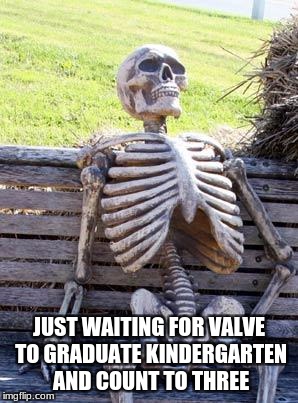 tf3, l4d3, portal 3,half life 3, need i go on? | JUST WAITING FOR VALVE TO GRADUATE KINDERGARTEN AND COUNT TO THREE | image tagged in memes,waiting skeleton,valve,video games,funny | made w/ Imgflip meme maker