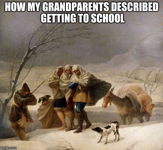 Grandparents describing getting to school (art week a jbmemegeek and sir_unknown event) | HOW MY GRANDPARENTS DESCRIBED GETTING TO SCHOOL | image tagged in jbmemegeek,sir_unknown,art week,grandparents,snow | made w/ Imgflip meme maker