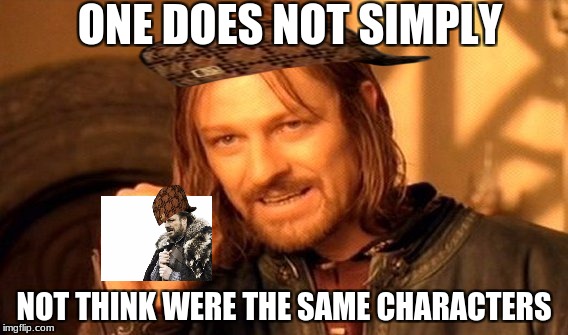 brace yourselves, mordor is coming | ONE DOES NOT SIMPLY; NOT THINK WERE THE SAME CHARACTERS | image tagged in memes,one does not simply,scumbag,funny,brace yourselves x is coming | made w/ Imgflip meme maker