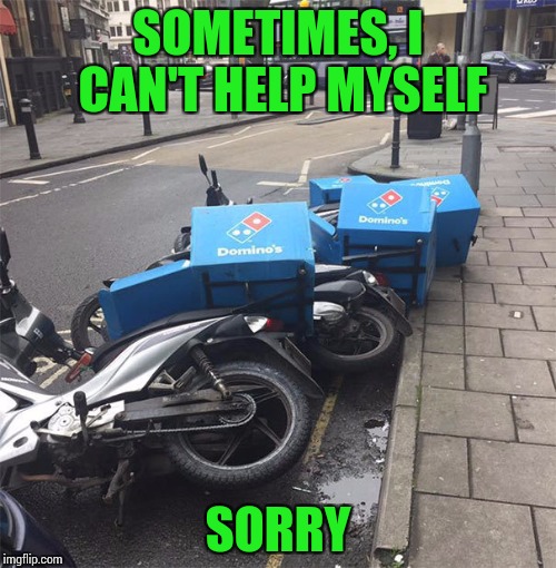 You set em up, I'll knock em down | SOMETIMES, I CAN'T HELP MYSELF; SORRY | image tagged in pipe_picasso,dominoes,scooters | made w/ Imgflip meme maker