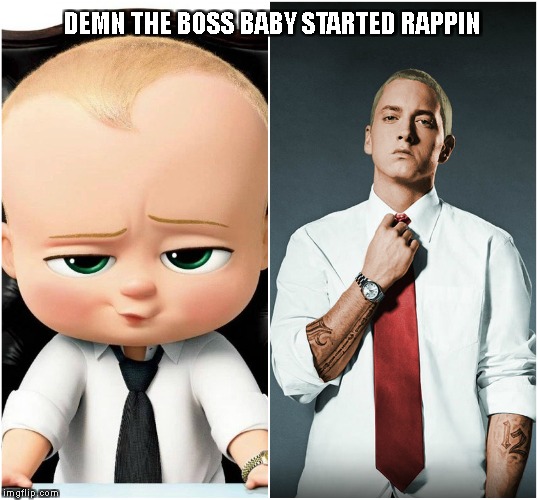 Boss Baby | DEMN THE BOSS BABY STARTED RAPPIN | image tagged in eminem,boss baby | made w/ Imgflip meme maker