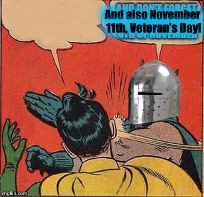 And also November 11th, Veteran's Day! | made w/ Imgflip meme maker