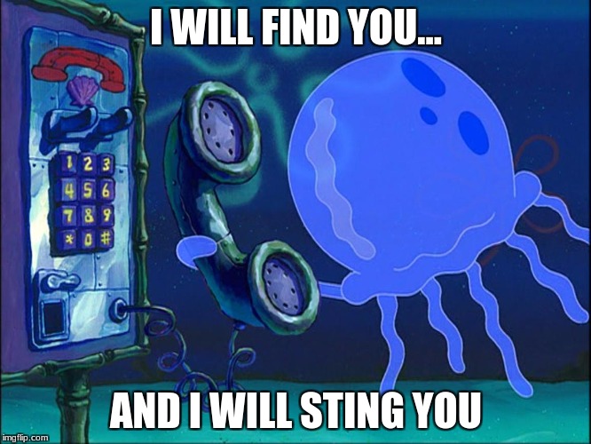He's gonna find you |  I WILL FIND YOU... AND I WILL STING YOU | image tagged in memes,spongebob | made w/ Imgflip meme maker