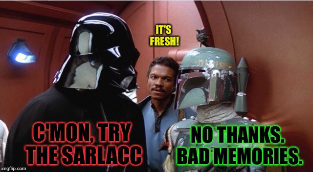 C'MON, TRY THE SARLACC IT'S FRESH! NO THANKS. BAD MEMORIES. | made w/ Imgflip meme maker