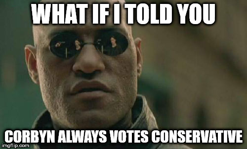 corbyn always votes conservative | WHAT IF I TOLD YOU; CORBYN ALWAYS VOTES CONSERVATIVE | image tagged in memes,corbyn conservative voter | made w/ Imgflip meme maker