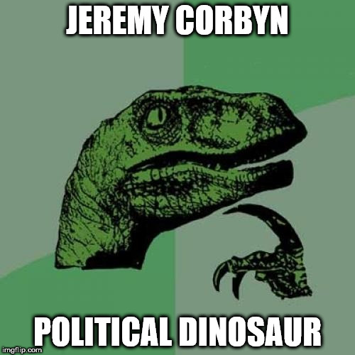 corbyn dinosaur | JEREMY CORBYN; POLITICAL DINOSAUR | image tagged in memes,corbyn political dinosaur | made w/ Imgflip meme maker