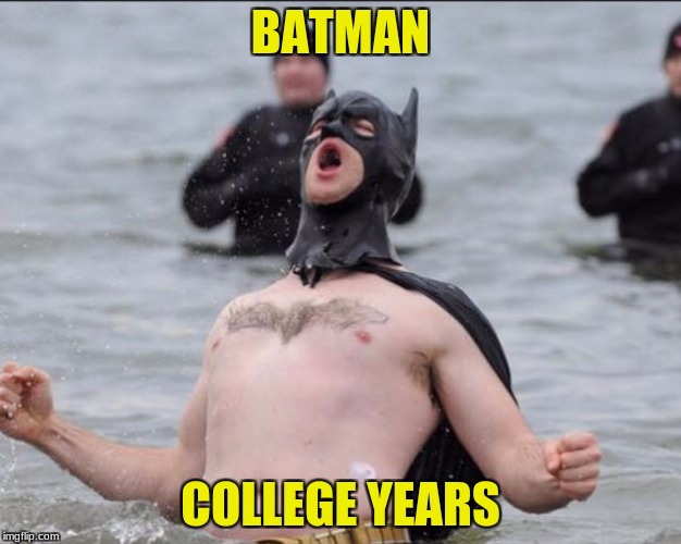 Batman Celebrates | BATMAN; COLLEGE YEARS | image tagged in batman celebrates | made w/ Imgflip meme maker