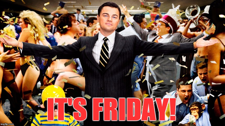 48 hrs of freedom ahead | IT'S FRIDAY! | image tagged in wolf of wallstreet celebration,funny memes | made w/ Imgflip meme maker