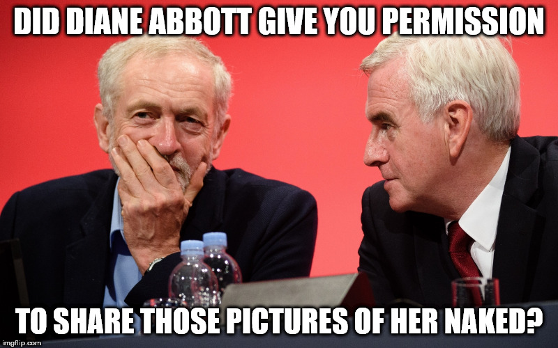 corbyn abbott allegations | DID DIANE ABBOTT GIVE YOU PERMISSION; TO SHARE THOSE PICTURES OF HER NAKED? | image tagged in abbott corbyn naked pictures sexual allegation | made w/ Imgflip meme maker