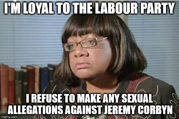 abbott sexual allegations | I'M LOYAL TO THE LABOUR PARTY; I REFUSE TO MAKE ANY SEXUAL ALLEGATIONS AGAINST JEREMY CORBYN | image tagged in diane abbott corbyn sexual allegations naked pictures | made w/ Imgflip meme maker