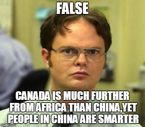 FALSE CANADA IS MUCH FURTHER FROM AFRICA THAN CHINA,YET PEOPLE IN CHINA ARE SMARTER | made w/ Imgflip meme maker