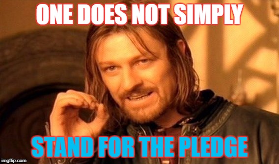 The Pledge of Alleigance | ONE DOES NOT SIMPLY; STAND FOR THE PLEDGE | image tagged in memes,one does not simply | made w/ Imgflip meme maker