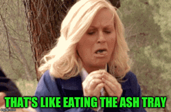 THAT'S LIKE EATING THE ASH TRAY | made w/ Imgflip meme maker