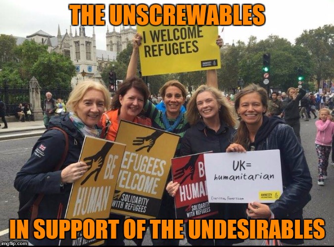 Collaberators | THE UNSCREWABLES; IN SUPPORT OF THE UNDESIRABLES | image tagged in refugees | made w/ Imgflip meme maker