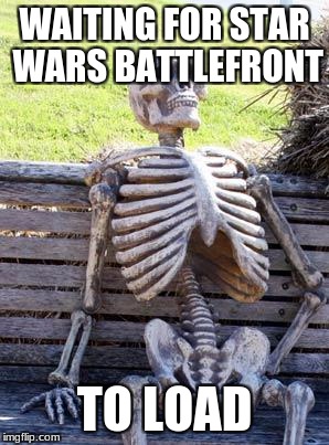 Waiting Skeleton | WAITING FOR STAR WARS BATTLEFRONT; TO LOAD | image tagged in memes,waiting skeleton | made w/ Imgflip meme maker