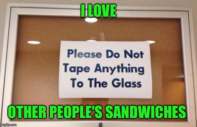 I LOVE OTHER PEOPLE'S SANDWICHES | made w/ Imgflip meme maker