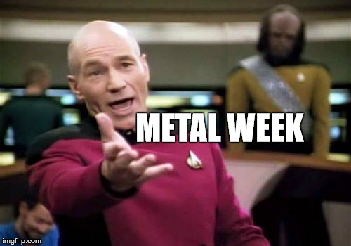 Picard Wtf Meme | METAL WEEK | image tagged in memes,picard wtf | made w/ Imgflip meme maker