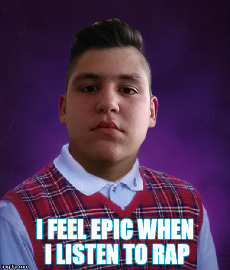 I FEEL EPIC WHEN I LISTEN TO RAP | made w/ Imgflip meme maker