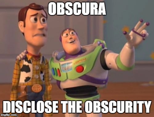 X, X Everywhere | OBSCURA; DISCLOSE THE OBSCURITY | image tagged in memes,x x everywhere | made w/ Imgflip meme maker