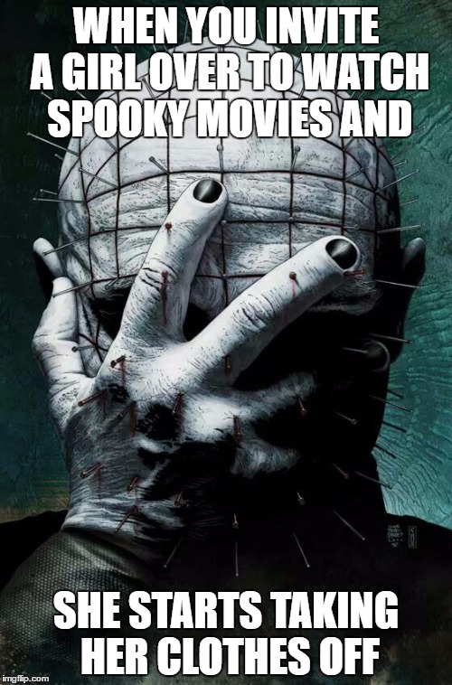 I hate it when that happens, sometimes I don't even get to finish the movie but, that's ok | WHEN YOU INVITE A GIRL OVER TO WATCH SPOOKY MOVIES AND; SHE STARTS TAKING HER CLOTHES OFF | image tagged in spooky,girls,naked woman | made w/ Imgflip meme maker
