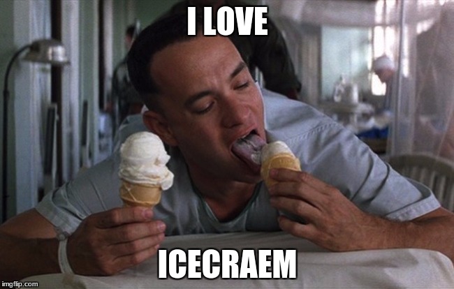 I LOVE; ICECRAEM | image tagged in forest gump | made w/ Imgflip meme maker