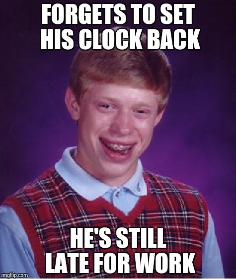Easily confused Brian | FORGETS TO SET HIS CLOCK BACK HE'S STILL LATE FOR WORK | image tagged in memes,bad luck brian,daylight saving time,done,normal,time | made w/ Imgflip meme maker