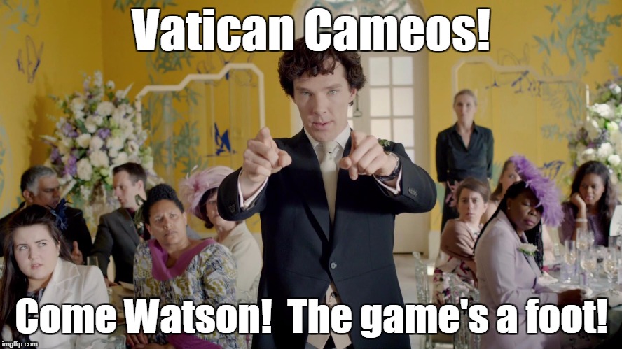 Sherlock | Vatican Cameos! Come Watson!  The game's a foot! | image tagged in sherlock | made w/ Imgflip meme maker