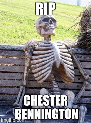 Waiting Skeleton | RIP; CHESTER BENNINGTON | image tagged in memes,waiting skeleton | made w/ Imgflip meme maker