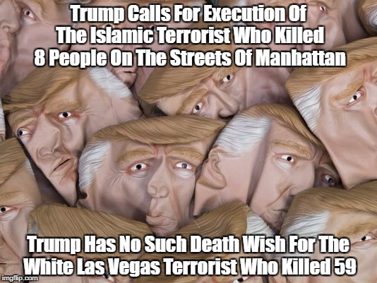 Trump Calls For Execution Of The Islamic Terrorist Who Killed 8 People On The Streets Of Manhattan Trump Has No Such Death Wish For The Whit | made w/ Imgflip meme maker