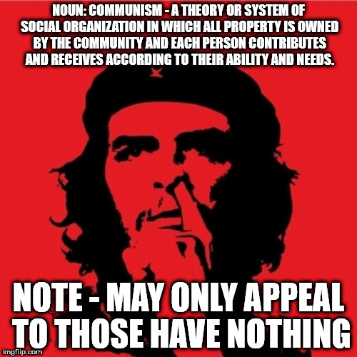 communism sucks corbyn | NOUN: COMMUNISM - A THEORY OR SYSTEM OF SOCIAL ORGANIZATION IN WHICH ALL PROPERTY IS OWNED BY THE COMMUNITY AND EACH PERSON CONTRIBUTES AND RECEIVES ACCORDING TO THEIR ABILITY AND NEEDS. NOTE - MAY ONLY APPEAL TO THOSE HAVE NOTHING | image tagged in communism sucks corbyn mcdonnell abbott | made w/ Imgflip meme maker