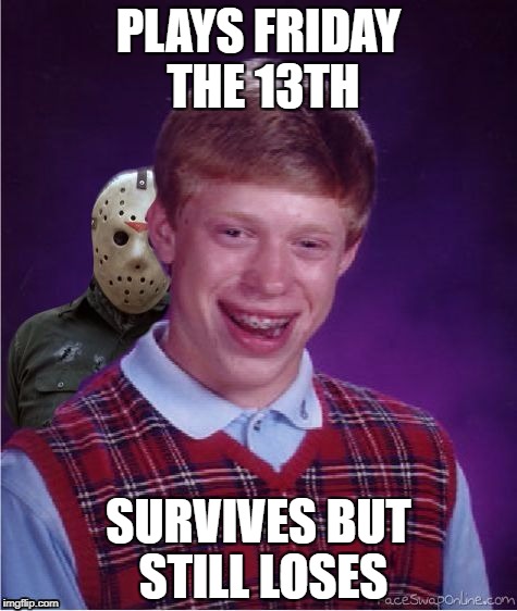 Jason and Bad Luck Brian | PLAYS FRIDAY THE 13TH; SURVIVES BUT STILL LOSES | image tagged in jason and bad luck brian | made w/ Imgflip meme maker