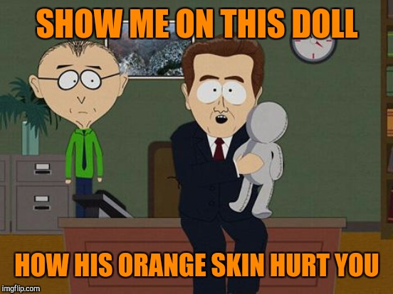 SHOW ME ON THIS DOLL HOW HIS ORANGE SKIN HURT YOU | made w/ Imgflip meme maker
