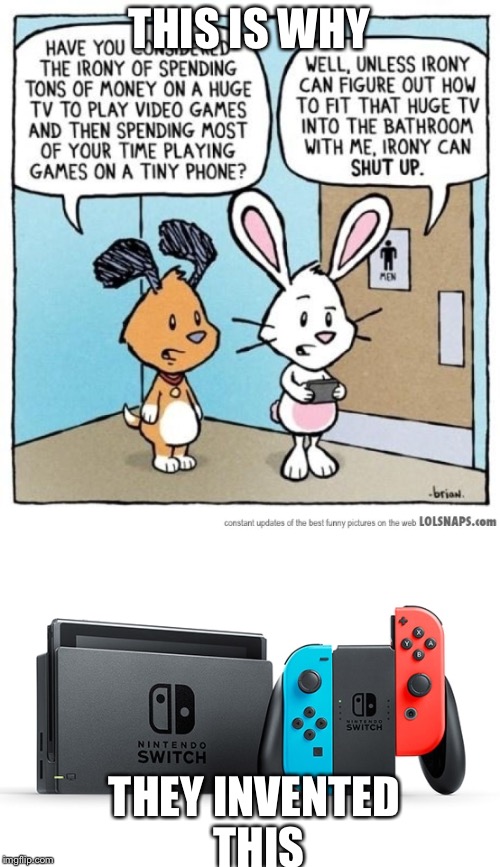 THIS IS WHY; THEY INVENTED THIS | image tagged in nintendo switch,irony | made w/ Imgflip meme maker