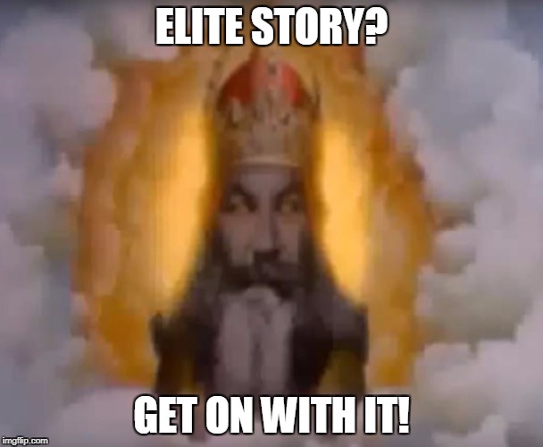 ELITE STORY? GET ON WITH IT! | made w/ Imgflip meme maker