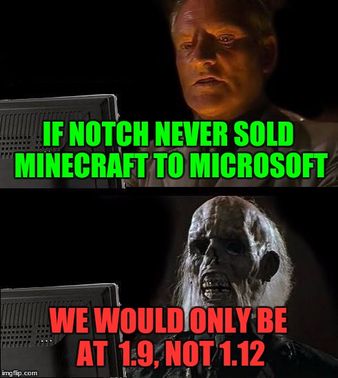 I know minecraft is dead, but anyone else seen AntVenoms video? | IF NOTCH NEVER SOLD MINECRAFT TO MICROSOFT; WE WOULD ONLY BE AT  1.9, NOT 1.12 | image tagged in memes,ill just wait here,minecraft | made w/ Imgflip meme maker