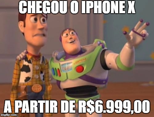 X, X Everywhere | CHEGOU O IPHONE X; A PARTIR DE R$6.999,00 | image tagged in memes,x x everywhere | made w/ Imgflip meme maker