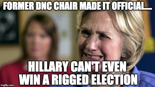 Couldn't happen to a more horrible person. |  FORMER DNC CHAIR MADE IT OFFICIAL.... HILLARY CAN'T EVEN WIN A RIGGED ELECTION | image tagged in hillary clinton crying upset unhappy lock her up rnc,donna brazile,hillary clinton,bernie sanders,donald trump,dnc | made w/ Imgflip meme maker