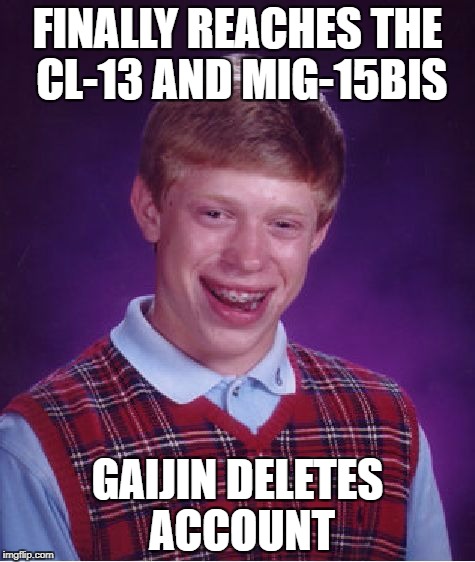 Bad Luck Brian Meme | FINALLY REACHES THE CL-13 AND MIG-15BIS; GAIJIN DELETES ACCOUNT | image tagged in memes,bad luck brian | made w/ Imgflip meme maker